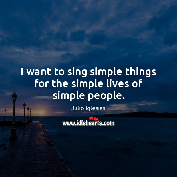 I want to sing simple things for the simple lives of simple people. Image