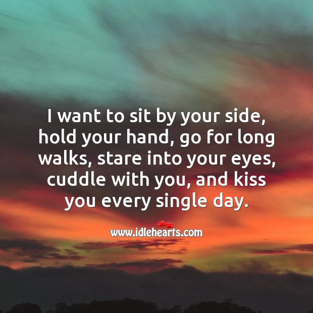 I want to sit by your side, hold your hand, go for long walks Kiss You Quotes Image