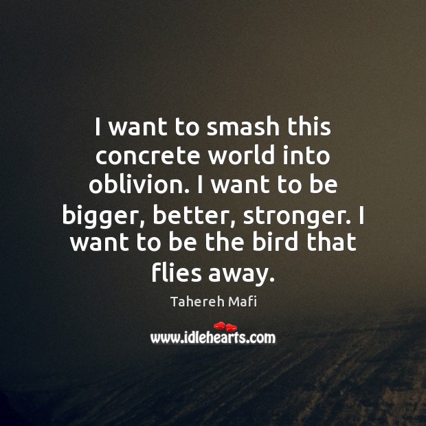 I want to smash this concrete world into oblivion. I want to Tahereh Mafi Picture Quote