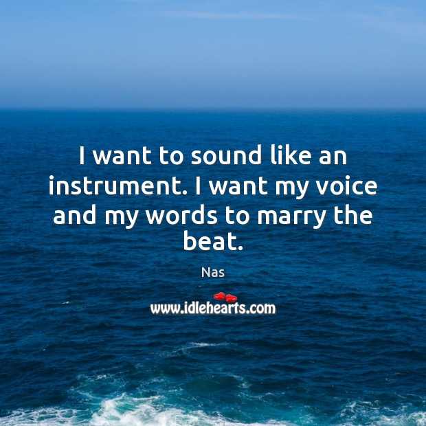 I want to sound like an instrument. I want my voice and my words to marry the beat. Image