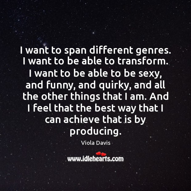 I want to span different genres. I want to be able to Viola Davis Picture Quote