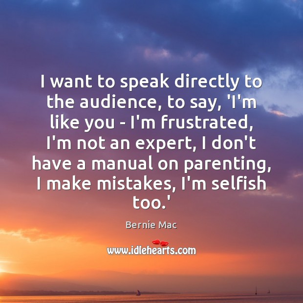 I want to speak directly to the audience, to say, ‘I’m like Selfish Quotes Image