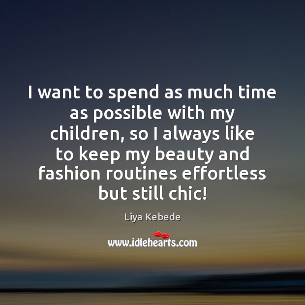 I want to spend as much time as possible with my children, Liya Kebede Picture Quote