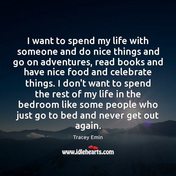 I want to spend my life with someone and do nice things Celebrate Quotes Image