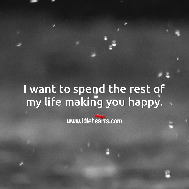 I want to spend the rest of my life making you happy. Romantic Messages Image