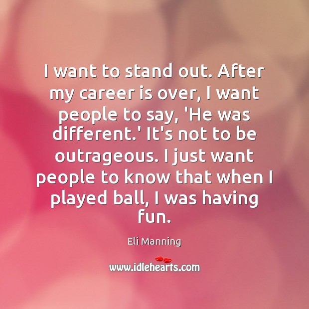 I want to stand out. After my career is over, I want Eli Manning Picture Quote