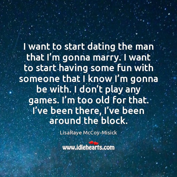 I want to start dating the man that I’m gonna marry. LisaRaye McCoy-Misick Picture Quote