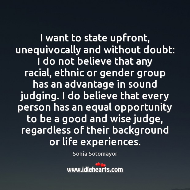 I want to state upfront, unequivocally and without doubt: I do not Sonia Sotomayor Picture Quote