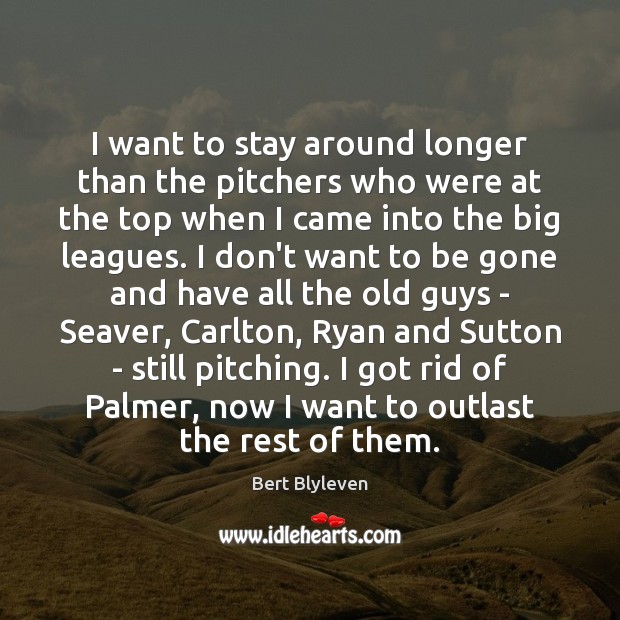 I want to stay around longer than the pitchers who were at Image