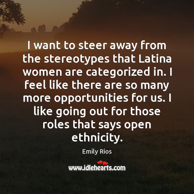 I want to steer away from the stereotypes that Latina women are Emily Rios Picture Quote