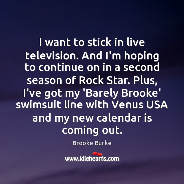 I want to stick in live television. And I’m hoping to continue Brooke Burke Picture Quote