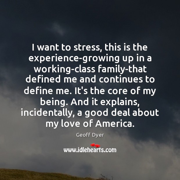 I want to stress, this is the experience-growing up in a working-class Geoff Dyer Picture Quote