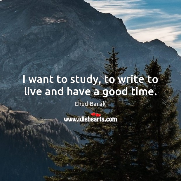 I want to study, to write to live and have a good time. Image
