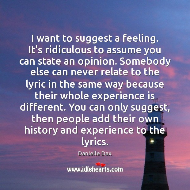 I want to suggest a feeling. It’s ridiculous to assume you can Danielle Dax Picture Quote