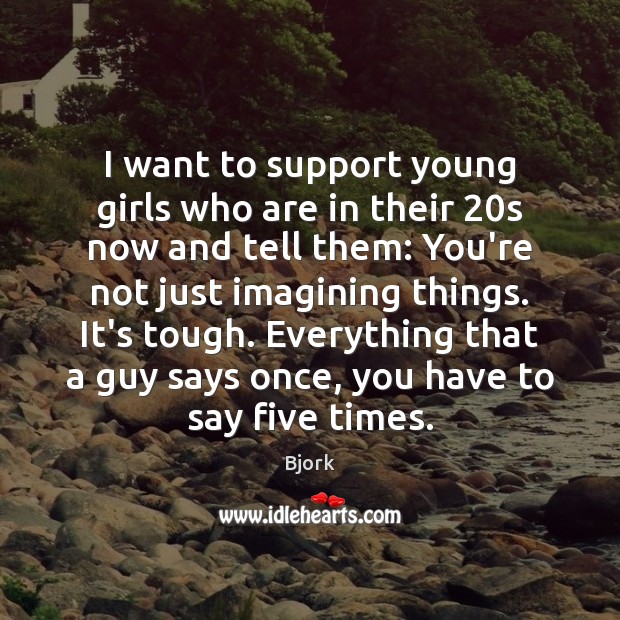 I want to support young girls who are in their 20s now Bjork Picture Quote