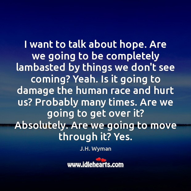 I want to talk about hope. Are we going to be completely J.H. Wyman Picture Quote