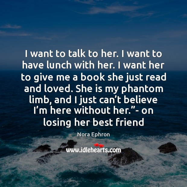 I want to talk to her. I want to have lunch with Nora Ephron Picture Quote