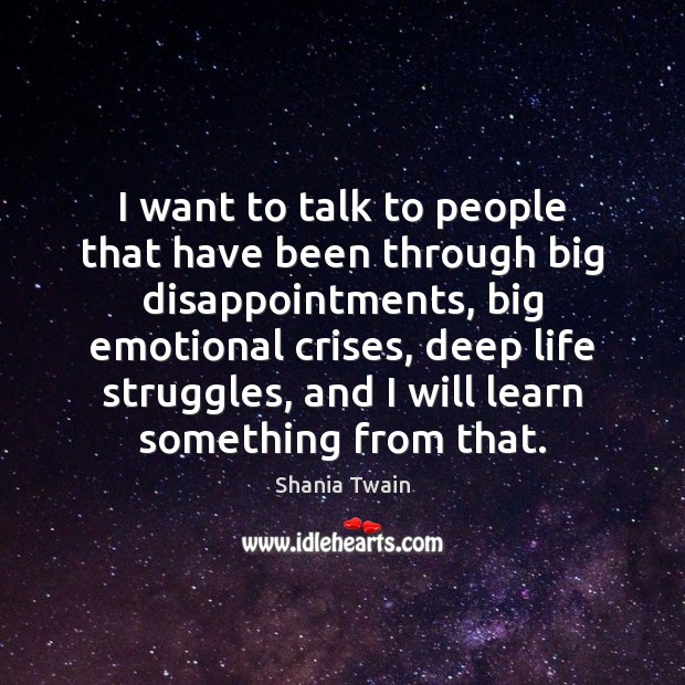 I want to talk to people that have been through big disappointments, 