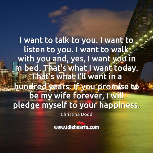 I want to talk to you. I want to listen to you. Christina Dodd Picture Quote