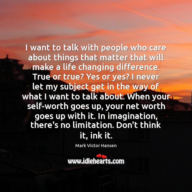 I want to talk with people who care about things that matter Mark Victor Hansen Picture Quote