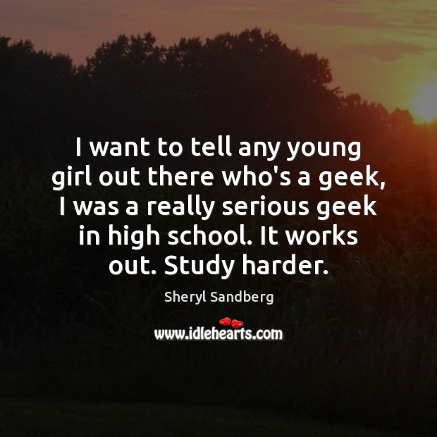 I want to tell any young girl out there who’s a geek, Sheryl Sandberg Picture Quote