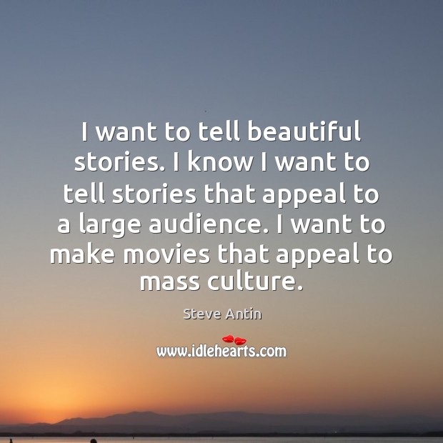 I want to tell beautiful stories. I know I want to tell Steve Antin Picture Quote