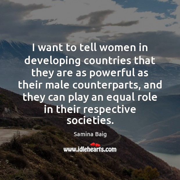 I want to tell women in developing countries that they are as Samina Baig Picture Quote
