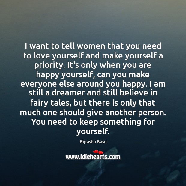 I Want To Tell Women That You Need To Love Yourself And Idlehearts