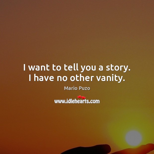 I want to tell you a story. I have no other vanity. Mario Puzo Picture Quote