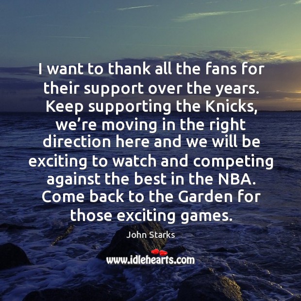 I want to thank all the fans for their support over the years. Keep supporting the knicks John Starks Picture Quote