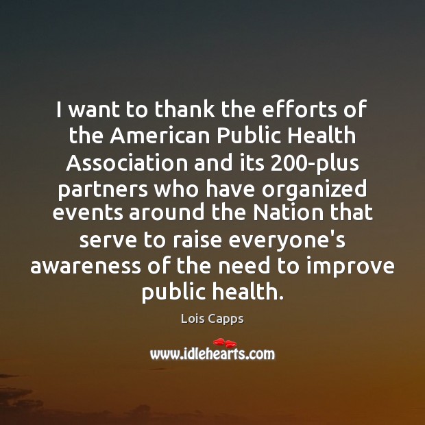 I want to thank the efforts of the American Public Health Association Lois Capps Picture Quote