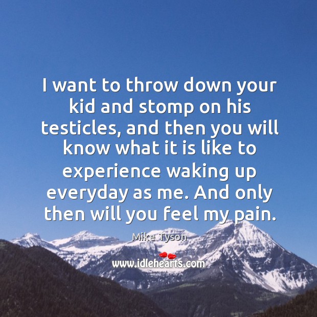 I want to throw down your kid and stomp on his testicles, Mike Tyson Picture Quote