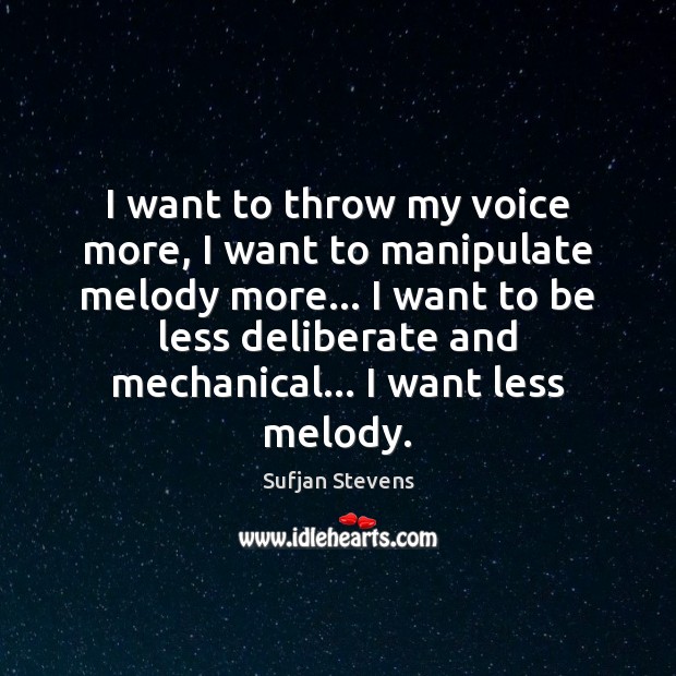 I want to throw my voice more, I want to manipulate melody Sufjan Stevens Picture Quote