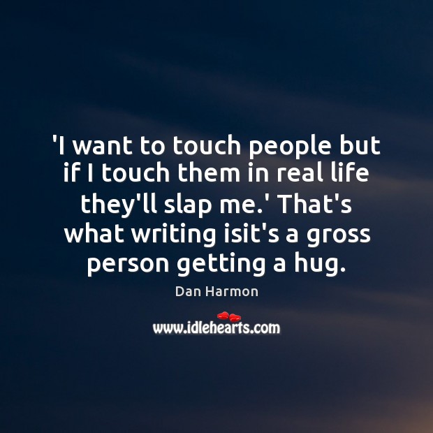 ‘I want to touch people but if I touch them in real Dan Harmon Picture Quote
