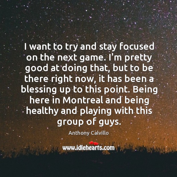 I want to try and stay focused on the next game. I’m Anthony Calvillo Picture Quote