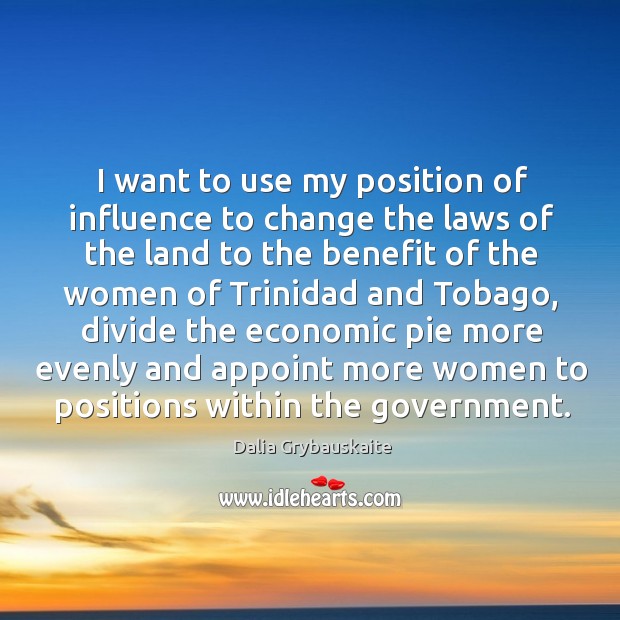 I want to use my position of influence to change the laws Dalia Grybauskaite Picture Quote