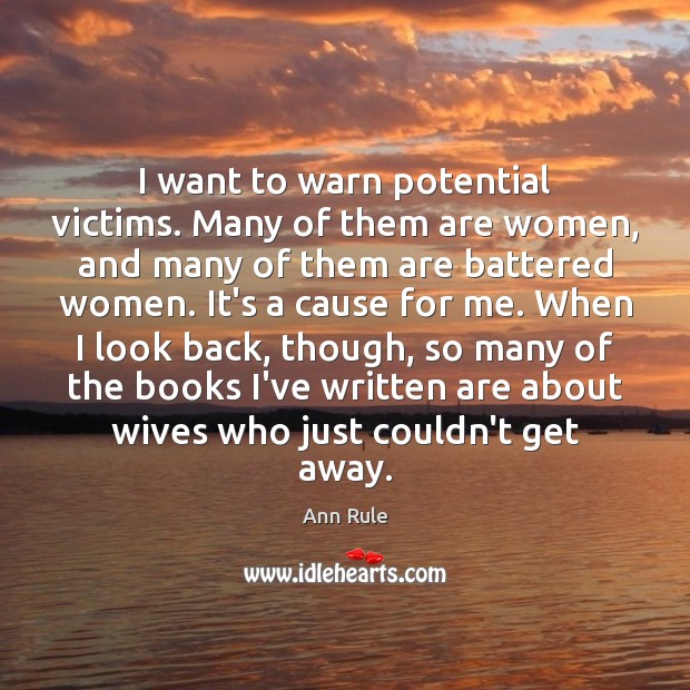 I want to warn potential victims. Many of them are women, and Ann Rule Picture Quote