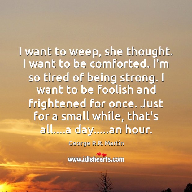I want to weep, she thought. I want to be comforted. I’m Being Strong Quotes Image