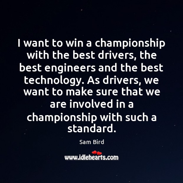 I want to win a championship with the best drivers, the best Sam Bird Picture Quote
