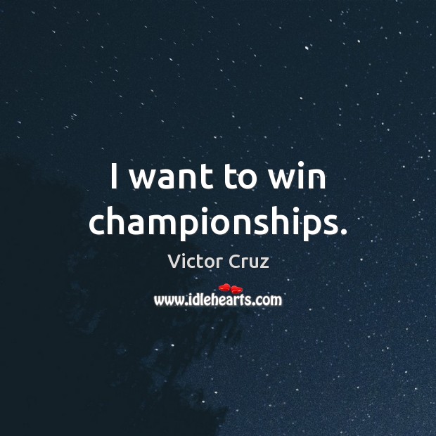 I want to win championships. Victor Cruz Picture Quote