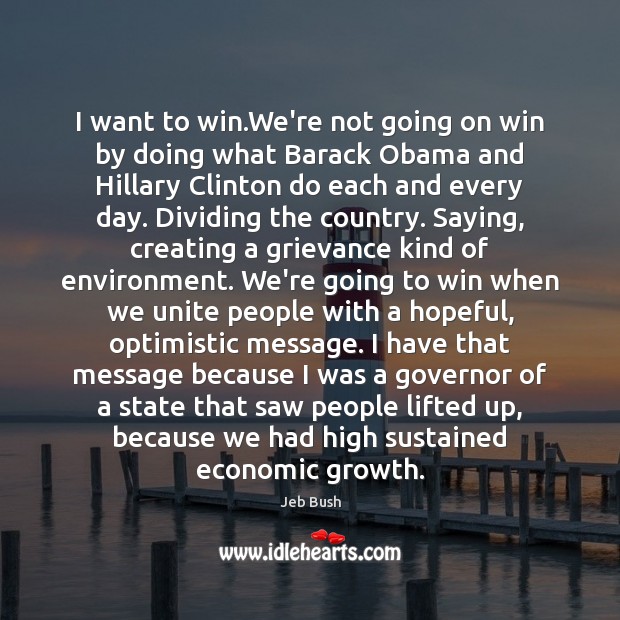 I want to win.We’re not going on win by doing what Jeb Bush Picture Quote