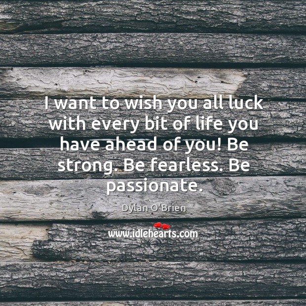 I want to wish you all luck with every bit of life Be Strong Quotes Image