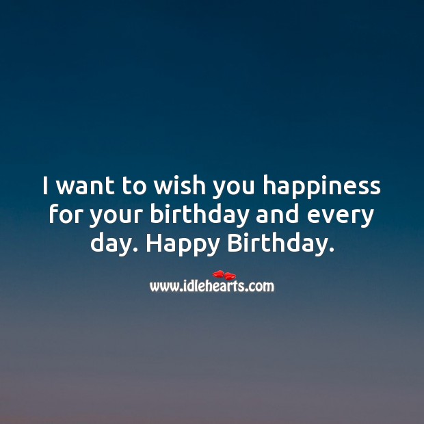I want to wish you happiness for your birthday and every day. Image