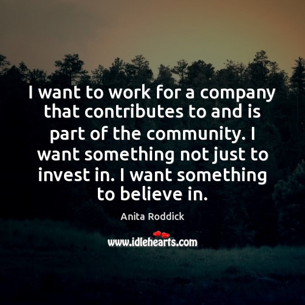 I want to work for a company that contributes to and is Anita Roddick Picture Quote