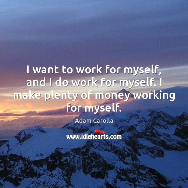 I want to work for myself, and I do work for myself. Image