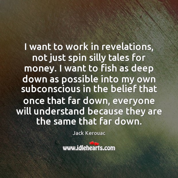 I want to work in revelations, not just spin silly tales for Jack Kerouac Picture Quote