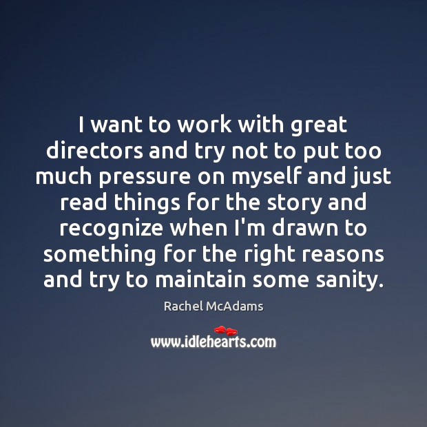 I want to work with great directors and try not to put Rachel McAdams Picture Quote