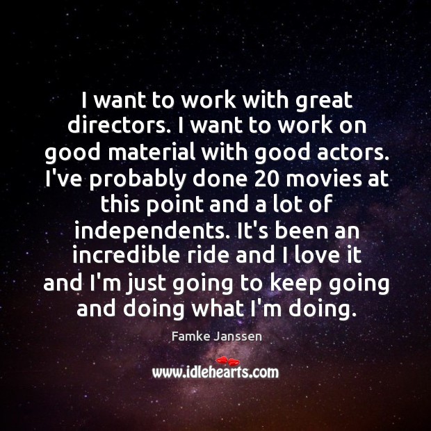 I want to work with great directors. I want to work on Image