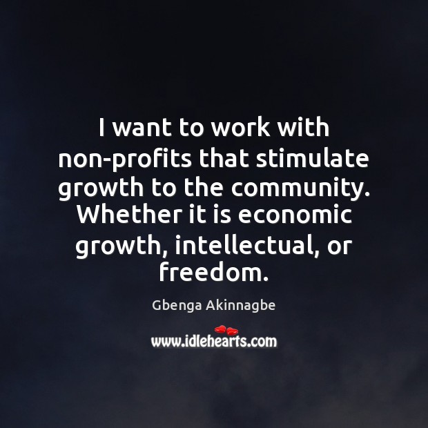 I want to work with non-profits that stimulate growth to the community. Growth Quotes Image