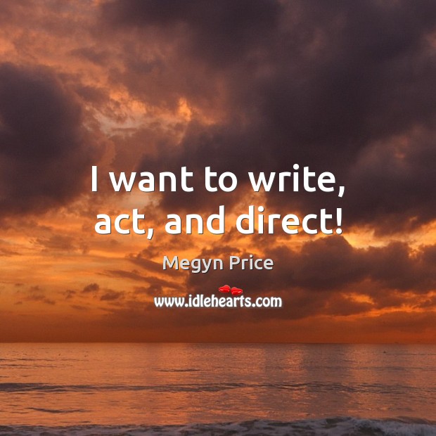 I want to write, act, and direct! Megyn Price Picture Quote
